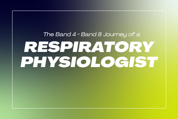 View A Respiratory Physiologist’s Journey: From Band 4 to Band 8